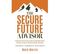 The Secure Future Advisor: Escape the Fatal Tax Traps, Create a Sustainable Income, and Seek to Enjoy an Inflation-Resistant Retirement