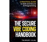 The Secure Vibe Coding Handbook: A Practical Guide to Safe and Secure AI Programming