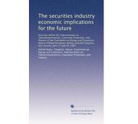 The securities industry economic implications for the future: Hearings before the Subcommittee on Telecommunications, Consumer Protection, and Finance ... Congress, first session, June 17 and 18, 1981