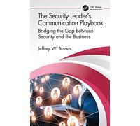 The Security Leader's Communication Playbook: Bridging the Gap between Security and the Business (Security, Audit and Leadership Series)