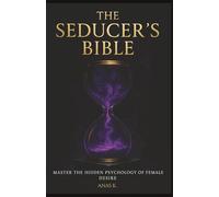 THE SEDUCER'S BIBLE: Master The Hidden Psychology Of Female Desire