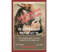 THE SEDUCTION BEGINS WHEN SHE SAYS 'NO': The Complete Guide to Sexual Conquest for the Single Man