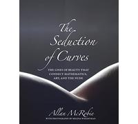 The Seduction of Curves: The Lines of Beauty That Connect Mathematics, Art, and the Nude