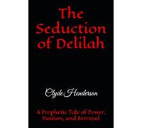 The Seduction of Delilah: A Prophetic Tale of Power, Passion, and Betrayal
