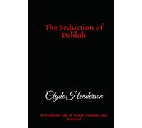 The Seduction of Delilah: A Prophetic Tale of Power, Passion, and Betrayal