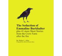 The Seduction of Emmaline Burkhalter: plus 41 more Short Stories from the Crow Farm after the fire