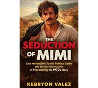 THE SEDUCTION OF MIMI: Lina Wertmüller’s Iconic Political Satire and the Transformation of Masculinity in 1970s Italy