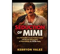 THE SEDUCTION OF MIMI: Lina Wertmüller’s Iconic Political Satire and the Transformation of Masculinity in 1970s Italy