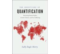 The Seductions of Quantification: Measuring Human Rights, Gender Violence, and Sex Trafficking (Chicago Series in Law and Society)