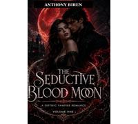 The Seductive Blood Moon: A Gothic Vampire Romance of Blood, Desire, and Forbidden Power : Volume One