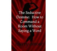 The Seductive Domme: How to Command a Room Without Saying a Word (THE UNBOTHERED & UNTOUCHABLE SERIES)