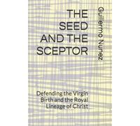 THE SEED AND THE SCEPTOR: Defending the Virgin Birth and the Royal Lineage of Christ