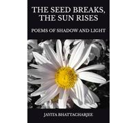 The Seed Breaks, The Sun Rises: Poems Of Shadow And Light