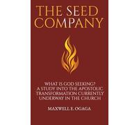 The Seed Company: What Is God Seeking? A Study into the Apostolic Transformation Currently Underway in the Church: A Modern Bible Study for the Church ... for Men and Women (Ogaga Family Collection)