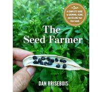 The Seed Farmer: A Complete Guide to Growing, Using, and Selling Your Own Seeds