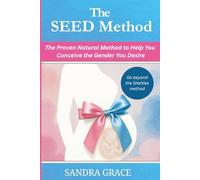 The SEED Method -The Proven Natural Method to Help You Conceive the Gender You Desire: A Step-by-Step Guide to Natural Gender Selection Using Shettles Method, Nutrition, pH Balance, and Visioning
