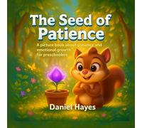 The Seed of Patience: A picture book about patience and emotional growth for preschoolers (Little Lessons on Life and Feelings)