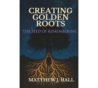 The Seed of Remembering (Creating Golden Roots)