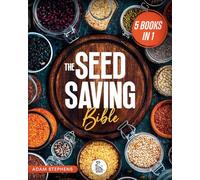 The Seed Saving Bible: [5 In 1] The Ultimate Guide On How To Store And Keep Safe Your Seeds Of Fruits, Plants, Vegetables And Herbs Fresh For The Next Years Of Crisis