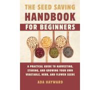The Seed Saving Handbook for Beginners: A Practical Guide to Harvesting, Storing, and Growing Your Own Vegetable, Herb, and Flower Seeds