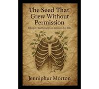 The Seed That Grew Without Permission: Whispers Gathered From Between My Ribs