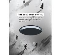 THE SEED THEY BURIED: A True Story of Murder, Witchcraft, and the Miraculous Harvest of a Survivor