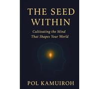 THE SEED WITHIN: Cultivating the Mind That Shapes Your World