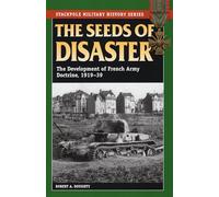 The Seeds of Disaster: The Development of French Army Doctrine, 1919-39 (Stackpole Military History)
