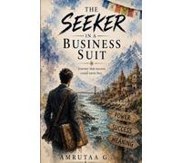 The Seeker in a Business Suit: The Journey That Success Could Never Buy