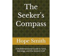 The Seeker's Compass: A Multidimensional Guide to Tarot, Astrology, and the Ancient Craft