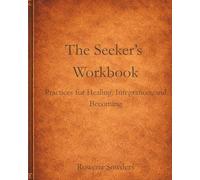 The Seeker's Workbook: Practices for Healing, Integration, and Becoming: A Guided Companion for Slow, Embodied Healing