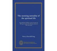The seeming unreality of the spiritual life: the Nathaniel William Taylor lectures for 1907, given before the Divinity school of Yale university