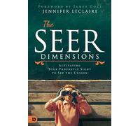 The Seer Dimensions: Activating Your Prophetic Sight to See the Unseen