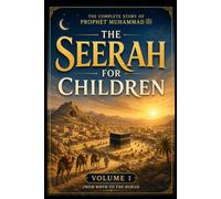 The Seerah for Children: The Complete Story of Prophet Muhammad: Volume 1 From Birth to the Hijrah | A Chapter-by-Chapter Islamic Book for Muslim Kids Ages 8-14