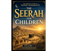 The Seerah for Children: The Complete Story of Prophet Muhammad: Volume 1 From Birth to the Hijrah | A Chapter-by-Chapter Islamic Book for Muslim Kids Ages 8-14
