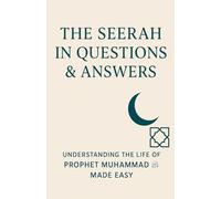 The Seerah in Questions & Answers: Understanding the Life of Prophet Muhammad ﷺ Made Easy