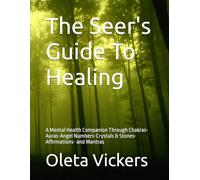 The Seer's Guide To Healing: A Mental Health Companion Through Chakras-Auras-Angel Numbers-Crystals & Stones-Affirmations- and Mantras
