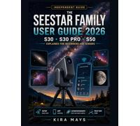 THE SEESTAR FAMILY USER GUIDE 2026 S30, S30 PRO AND S50 EXPLAINED FOR BEGINNERS AND SENIORS: Practical Guide To Choosing Your Model, Smart Telescope Setup, App Control And Deep-Sky Astrophotography
