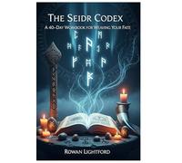 The Seidr Codex: A 40-Day Workbook for Weaving Your Fate: Master Ancient Norse Magic Through Daily Practice