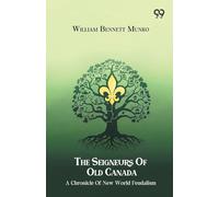 The Seigneurs Of Old Canada A Chronicle Of New World Feudalism