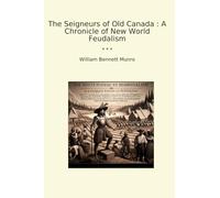 The Seigneurs of Old Canada : A Chronicle of New World Feudalism (Classic Books)