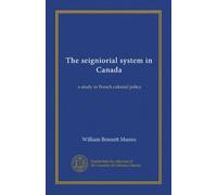 The seigniorial system in Canada: a study in French colonial policy
