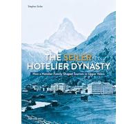 The Seiler Hotelier Dynasty: How a Hotelier Familie Shaped Tourism in Upper Valais