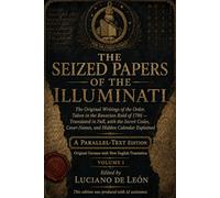 The Seized Papers of the Illuminati: The Original Writings of the Order, Taken in the Bavarian Raid of 1786 - Translated in Full, with the Secret ... Explained (The Seized Illuminati Papers)