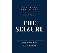 The Seizure: January 20 - March 14, 2025: 1 (The Trump Chronicles)