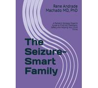 The Seizure-Smart Family: A Pediatric Epilepsy Expert’s Guide to First Aid, Treatment, Safety, and Helping Your Child Thrive