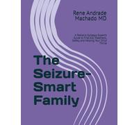The Seizure-Smart Family: A Pediatric Epilepsy Expert’s Guide to First Aid, Treatment, Safety, and Helping Your Child Thrive
