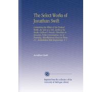 The Select Works of Jonathan Swift: Containing the Whole of His Poetical Works, the Tale of a Tub, Battle of the Books, Gulliver's Travels, Directions ... Prose, &C.. Embellished With Engravings. V. 1