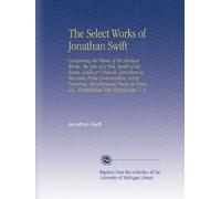 The Select Works of Jonathan Swift: Containing the Whole of His Poetical Works, the Tale of a Tub, Battle of the Books, Gulliver's Travels, Directions ... Prose, &C.. Embellished With Engravings. V. 4