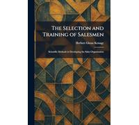The Selection and Training of Salesmen: Scientific Methods in Developing the Sales Organization
